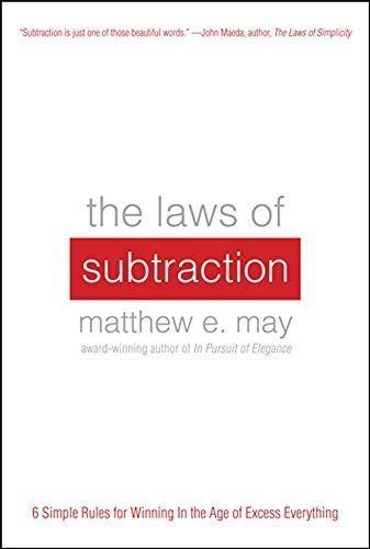 The Laws of Subtraction: 6 Simple Rules for Winning in the Age of Excess Everything