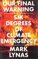 Our Final Warning: Six Degrees of Climate Emergency