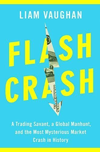 Flash Crash: A Trading Savant, a Global Manhunt and the Most Mysterious Market Crash in History