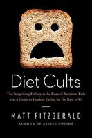 Diet Cults: The Surprising Fallacy at the Core of Nutrition Fads and a Guide to Healthy Eating for the Rest of Us