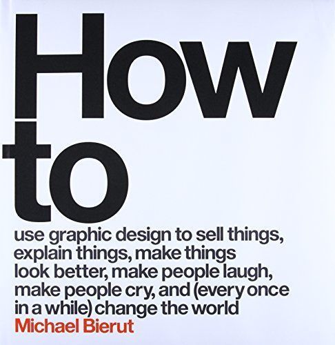 How to use graphic design to sell things, explain things, make things look better, make people laugh, make people cry, and (every once in a while) change the world