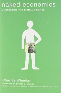 Naked Economics: Undressing the Dismal Science (Fully Revised and Updated)