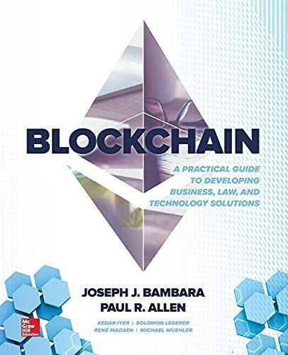 Blockchain: A Practical Guide to Developing Business, Law, and Technology Solutions