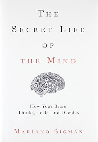 The Secret Life of the Mind: How Our Brain Thinks, Feels and Decides