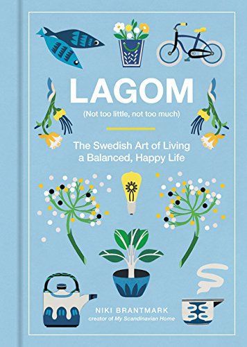 Lagom: The Swedish Art of Living a Balanced, Happy Life