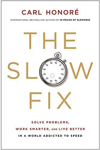 The Slow Fix: Solve Problems, Work Smarter and Live Better in a Fast World