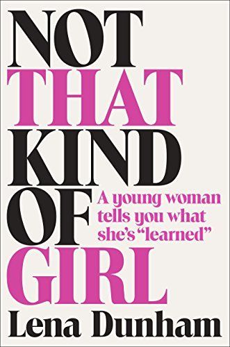 Not That Kind of Girl: A Young Woman Tells You What She’s “Learned”