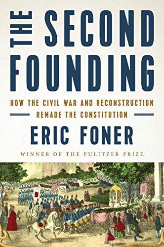 The Second Founding: How the Civil War and Reconstruction Remade the Constitution