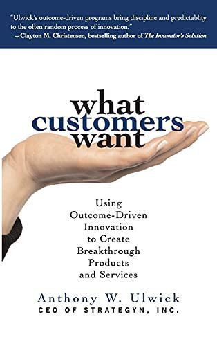 What Customers Want: Using Outcome-Driven Innovation to Create Breakthrough Products and Services