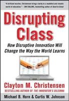 Disrupting Class, Expanded Edition: How Disruptive Innovation Will Change the Way the World Learns