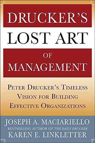 Drucker’s Lost Art of Management: Peter Drucker’s Timeless Vision for Building Effective Organizations