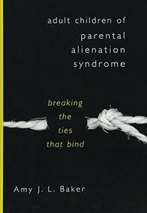 Adult Children of Parental Alienation Syndrome: Breaking the Ties That Bind