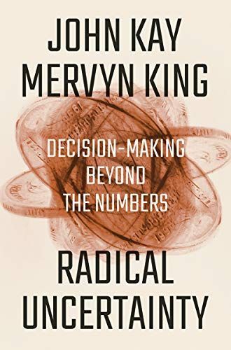 Radical Uncertainty: Decision-Making Beyond the Numbers