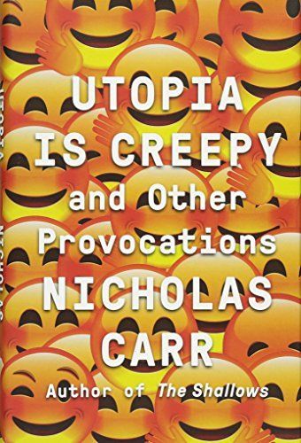 Utopia Is Creepy: And Other Provocations