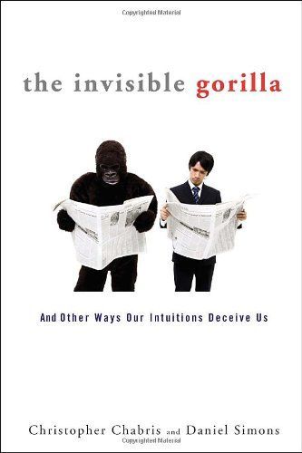 The Invisible Gorilla: And Other Ways Our Intuition Deceives Us