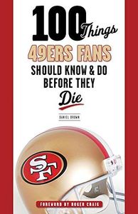 100 Things 49ers Fans Should Know and Do Before They Die