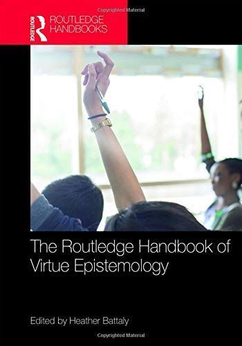The Routledge Handbook of Virtue Epistemology