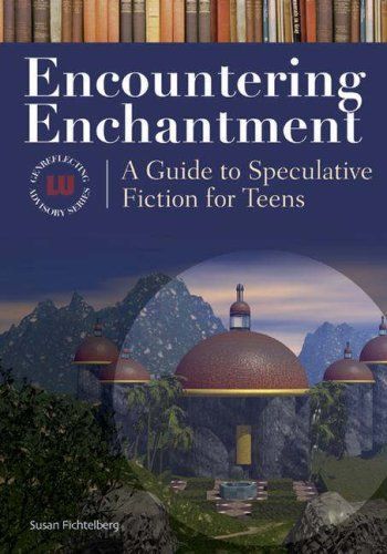 Encountering Enchantment: A Guide to Speculative Fiction for Teens, 2nd Edition