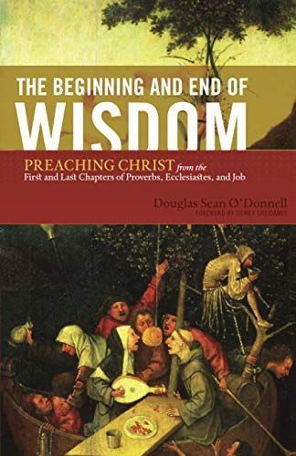 The Beginning and End of Wisdom (Foreword by Sidney Greidanus)