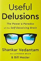 Useful Delusions: The Power and Paradox of the Self-Deceiving Brain