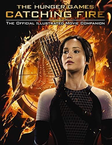 The Hunger Games: Catching Fire: The Official Illustrated Movie Companion