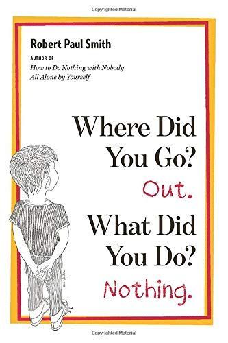 Where Did You Go? Out. What Did You Do? Nothing.