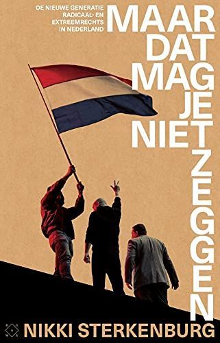 Maar dat mag je niet zeggen. De nieuwe generatie radicaal- en extreemrechts in Nederland