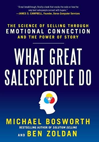 What Great Salespeople Do: The Science of Selling Through Emotional Connection and the Power of Story