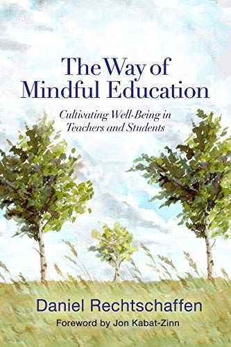 The Way of Mindful Education: Cultivating Well-Being in Teachers and Students