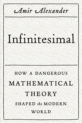 Infinitesimal: How a Dangerous Mathematical Theory Shaped the Modern World