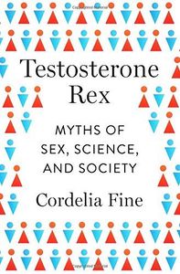 Testosterone Rex: Myths of Sex, Science, and Society