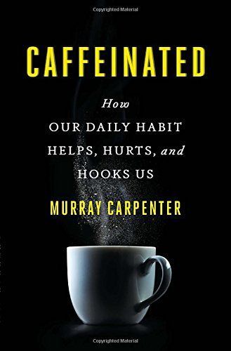 Caffeinated: How Our Daily Habit Hooks, Helps and Hurts Us