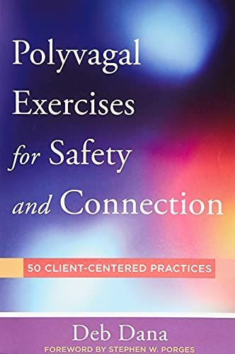 Polyvagal Exercises for Safety and Connection: 50 Client-Centered Practices (Norton Series on Interpersonal Neurobiology)