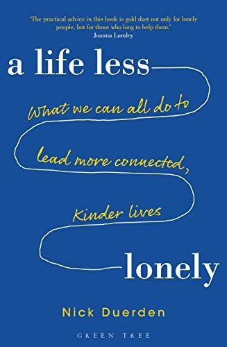 Life Less Lonely, A: What We Can All Do to Lead More Connected, Kinder Lives
