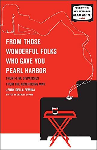 From Those Wonderful Folks who Gave You Pearl Harbor : Front-line Dispatches from the Advertising War