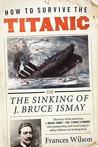 How to Survive the Titanic or The Sinking of J. Bruce Ismay