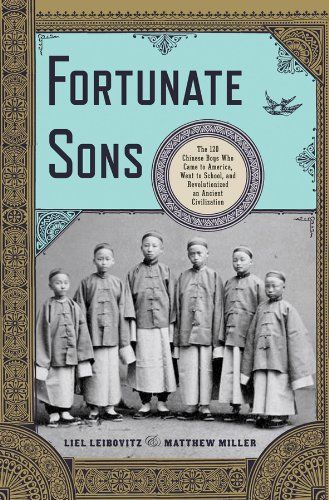 Fortunate Sons: The 120 Chinese Boys Who Came to America, Went to School, and Revolutionized an Ancient Civilization