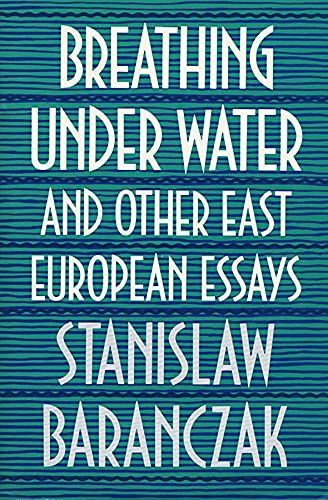 Breathing Under Water and Other East European Essays