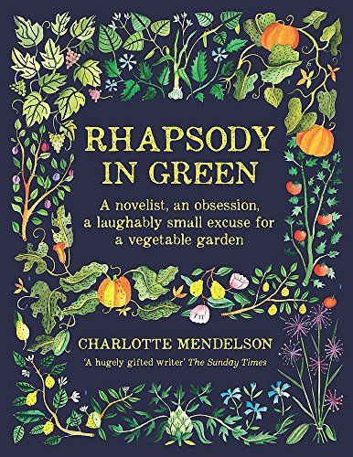 Rhapsody in Green: A Writer, an Obsession, a Laughably Small Excuse for a Vegetable Garden