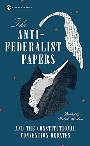 The Anti-Federalist Papers and the Constitutional Convention Debates