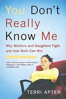 You Don't Really Know Me: Why Mothers and Daughters Fight and How Both Can Win