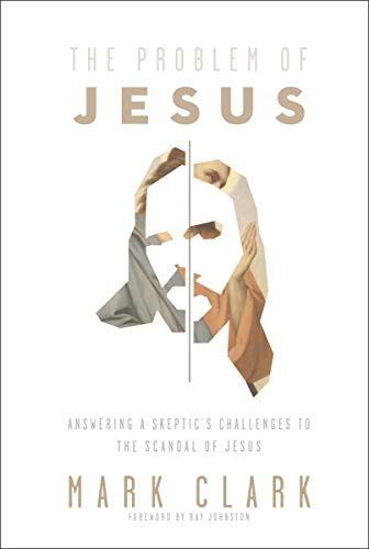 The Problem of Jesus: Answering a Skeptic's Challenges to the Scandal OfJesus