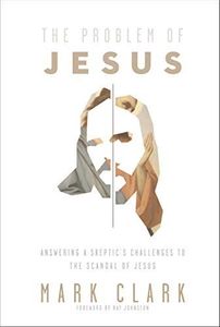 The Problem of Jesus: Answering a Skeptic's Challenges to the Scandal OfJesus