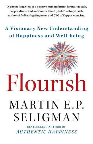Flourish a New Understanding of Happiness and Well-Being - and How to Achieve T