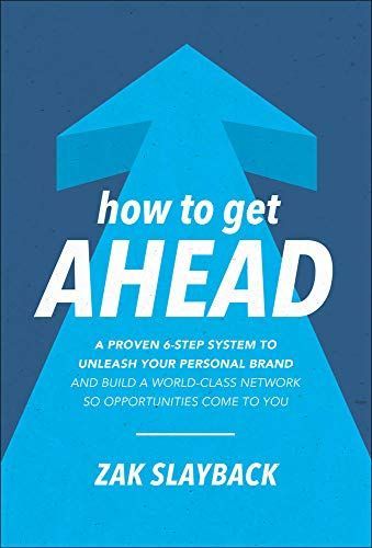 How to Get Ahead: A Proven 6-Step System to Unleash Your Personal Brand and Build a World-Class Network So Opportunities Come To You