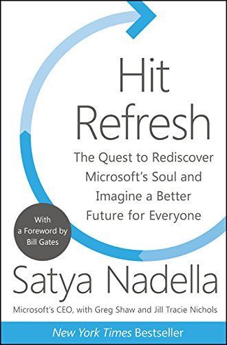 Hit Refresh: The Quest to Rediscover Microsoft’s Soul and Imagine a Better Future for Everyone