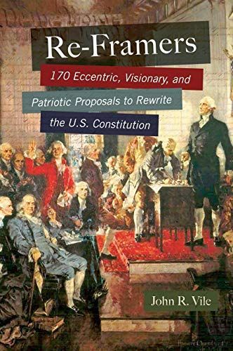 Re-Framers: 170 Eccentric, Visionary, and Patriotic Proposals to Rewrite the U.S. Constitution