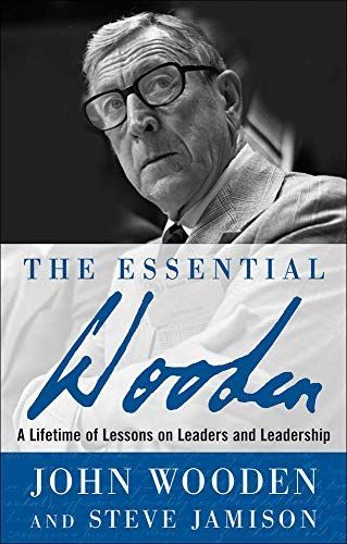 The Essential Wooden: A Lifetime of Lessons on Leaders and Leadership