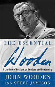 The Essential Wooden: A Lifetime of Lessons on Leaders and Leadership