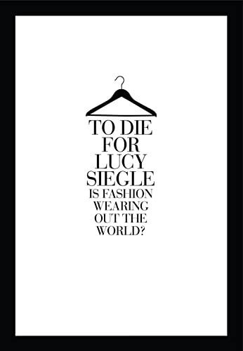 To Die For: Is Fashion Wearing Out the World?